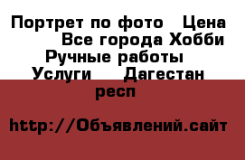 Портрет по фото › Цена ­ 500 - Все города Хобби. Ручные работы » Услуги   . Дагестан респ.